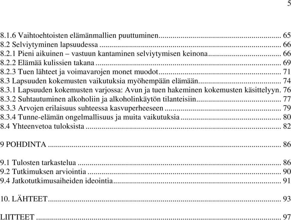 76 8.3.2 Suhtautuminen alkoholiin ja alkoholinkäytön tilanteisiin... 77 8.3.3 Arvojen erilaisuus suhteessa kasvuperheeseen... 79 8.3.4 Tunne-elämän ongelmallisuus ja muita vaikutuksia... 80 8.