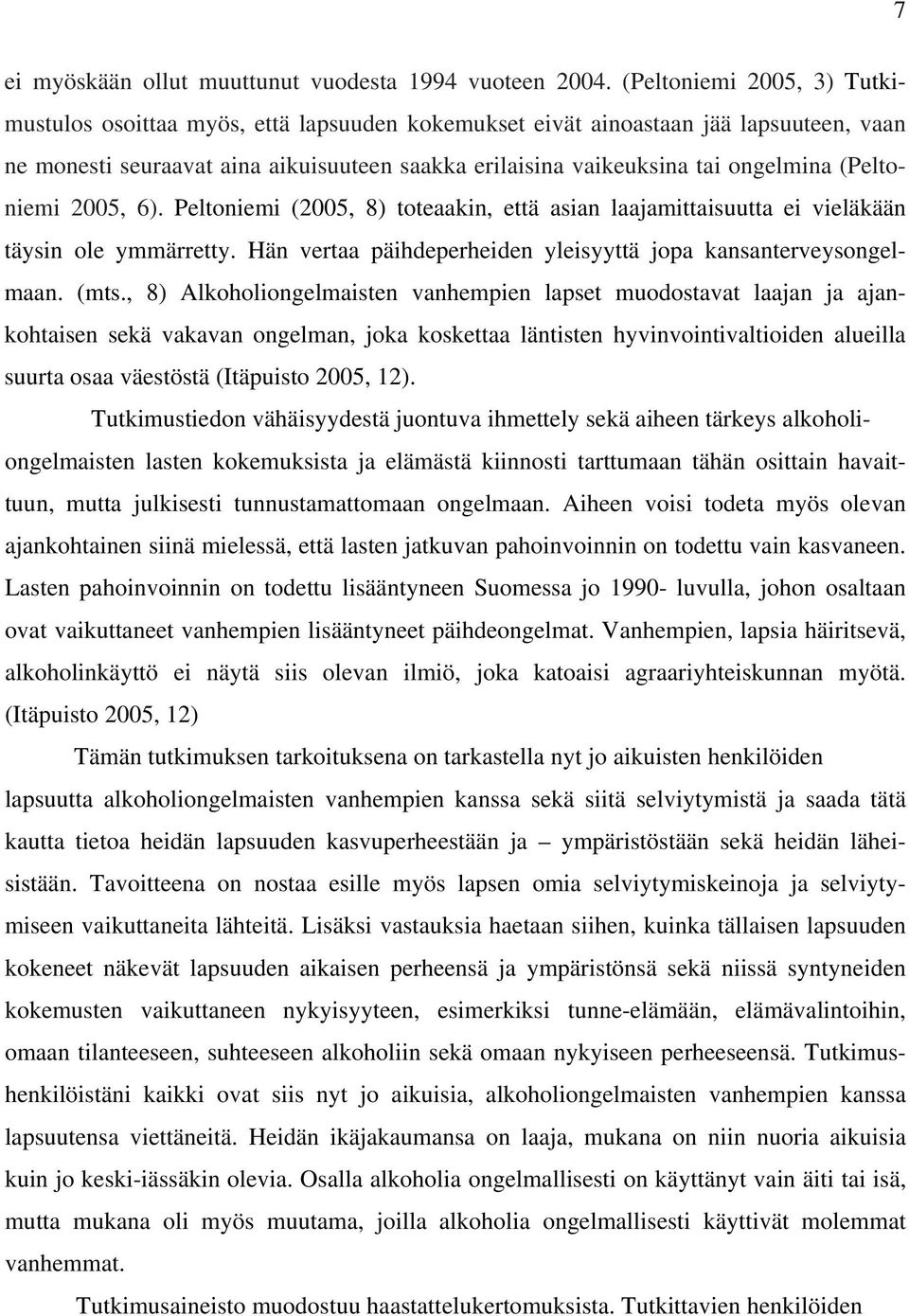 (Peltoniemi 2005, 6). Peltoniemi (2005, 8) toteaakin, että asian laajamittaisuutta ei vieläkään täysin ole ymmärretty. Hän vertaa päihdeperheiden yleisyyttä jopa kansanterveysongelmaan. (mts.
