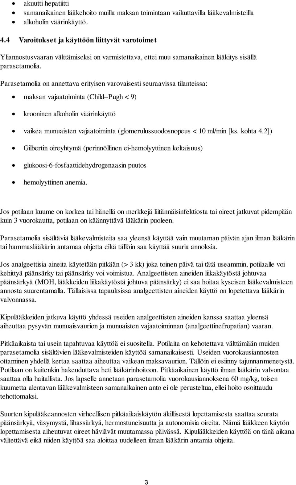 Parasetamolia on annettava erityisen varovaisesti seuraavissa tilanteissa: maksan vajaatoiminta (Child Pugh < 9) krooninen alkoholin väärinkäyttö vaikea munuaisten vajaatoiminta