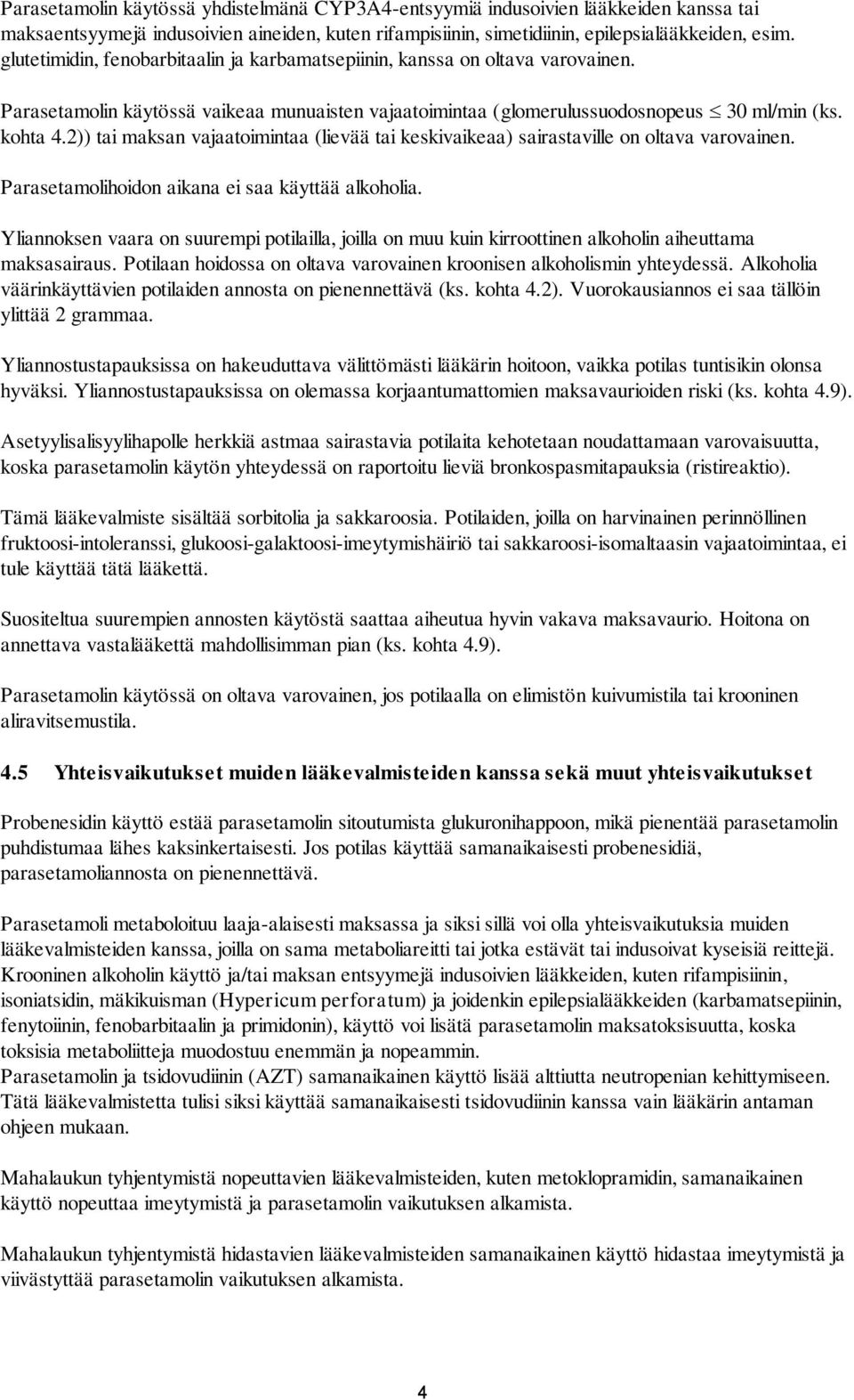 2)) tai maksan vajaatoimintaa (lievää tai keskivaikeaa) sairastaville on oltava varovainen. Parasetamolihoidon aikana ei saa käyttää alkoholia.