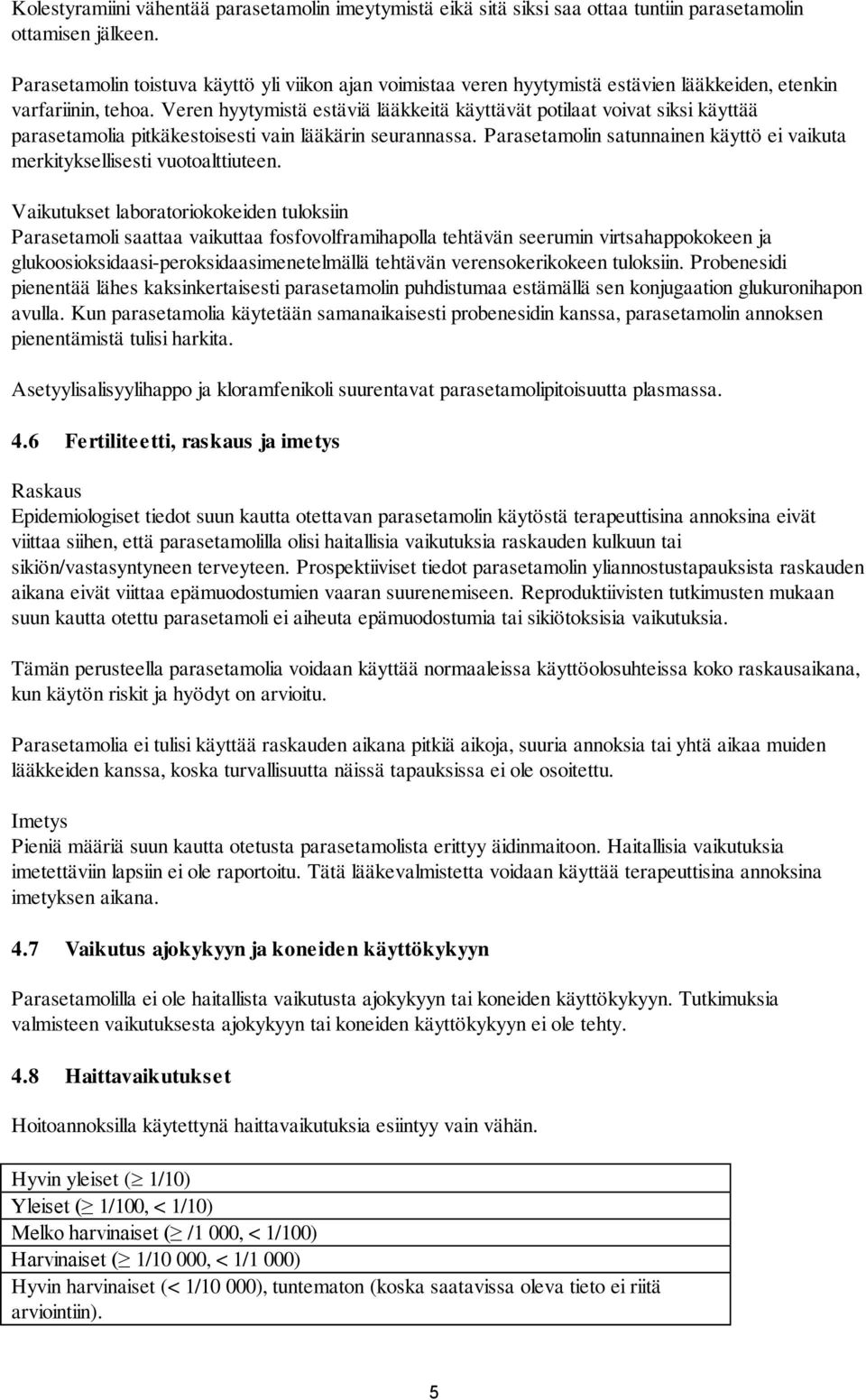 Veren hyytymistä estäviä lääkkeitä käyttävät potilaat voivat siksi käyttää parasetamolia pitkäkestoisesti vain lääkärin seurannassa.