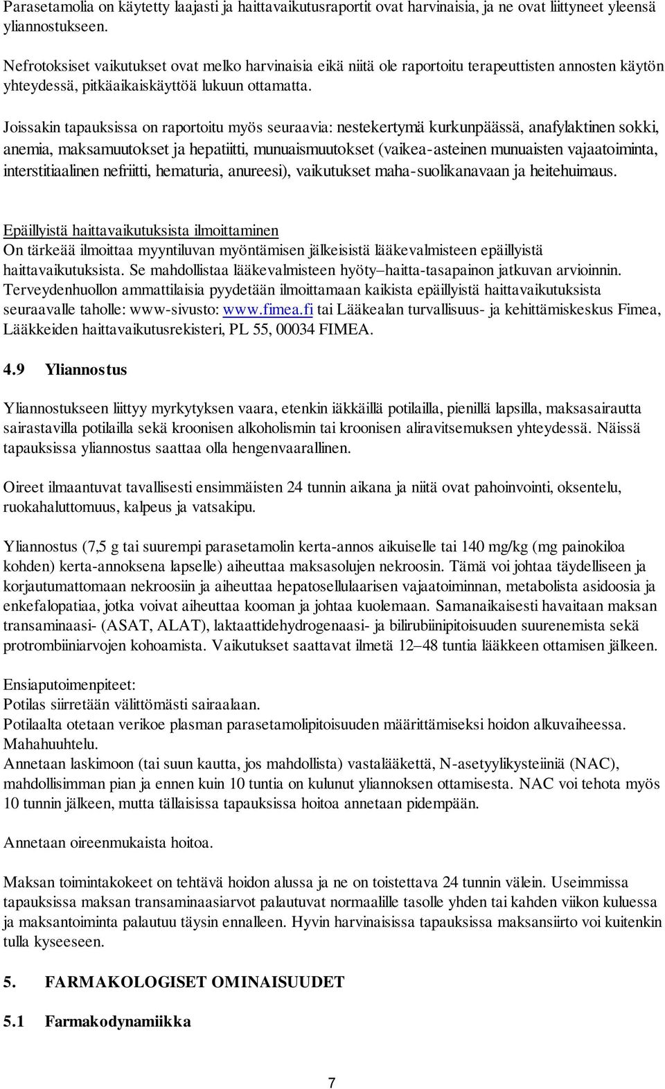 Joissakin tapauksissa on raportoitu myös seuraavia: nestekertymä kurkunpäässä, anafylaktinen sokki, anemia, maksamuutokset ja hepatiitti, munuaismuutokset (vaikea-asteinen munuaisten vajaatoiminta,
