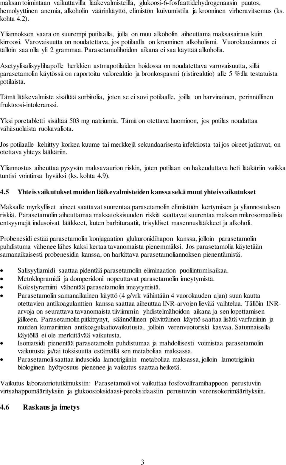 Vuorokausiannos ei tällöin saa olla yli 2 grammaa. Parasetamolihoidon aikana ei saa käyttää alkoholia.