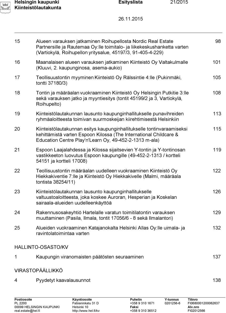 kaupunginosa, asema-aukio) 17 Teollisuustontin myyminen Kiinteistö Oy Rälssintie 4:lle (Pukinmäki, tontti 37180/3) 18 Tontin ja määräalan vuokraaminen Kiinteistö Oy Helsingin Putkitie 3:lle sekä