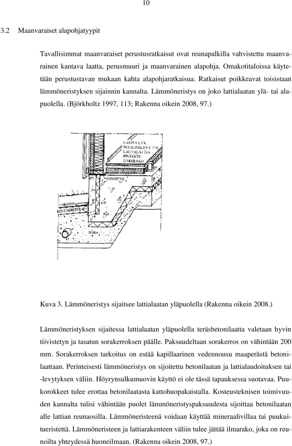 (Björkholtz 1997, 113; Rakenna oikein 2008, 97.) Kuva 3. Lämmöneristys sijaitsee lattialaatan yläpuolella (Rakenna oikein 2008.