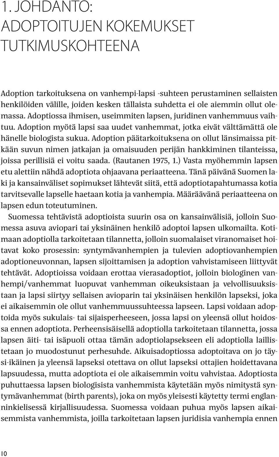 Adoption päätarkoituksena on ollut länsimaissa pitkään suvun nimen jatkajan ja omaisuuden perijän hankkiminen tilanteissa, joissa perillisiä ei voitu saada. (Rautanen 1975, 1.