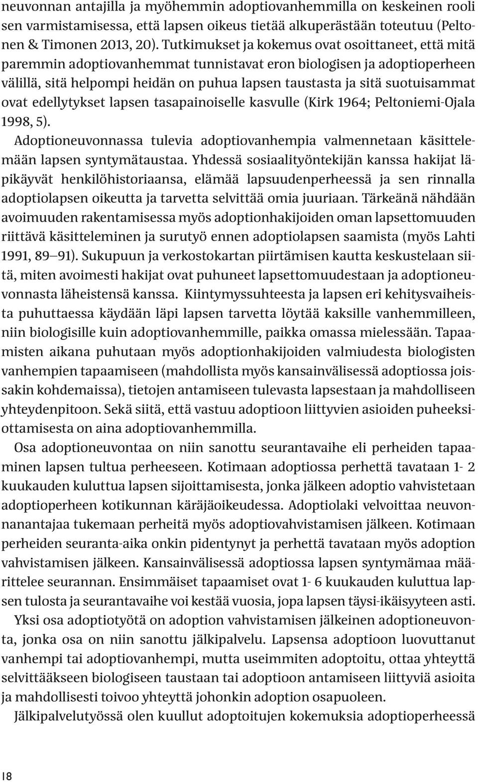 ovat edellytykset lapsen tasapainoiselle kasvulle (Kirk 1964; Peltoniemi-Ojala 1998, 5). Adoptioneuvonnassa tulevia adoptiovanhempia valmennetaan käsittelemään lapsen syntymätaustaa.