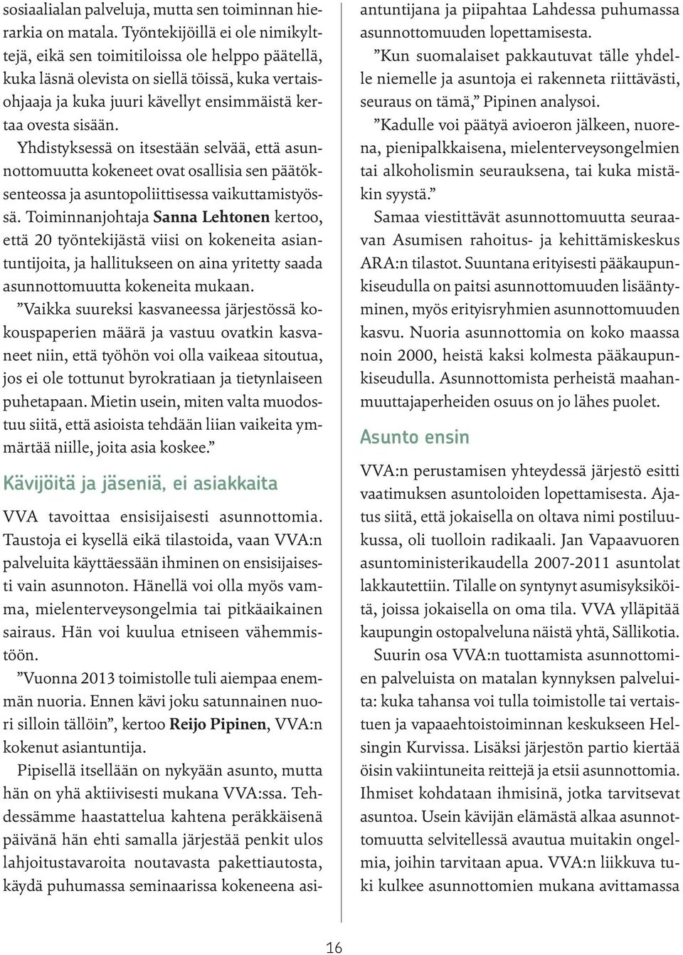 Yhdistyksessä on itsestään selvää, että asunnottomuutta kokeneet ovat osallisia sen päätöksenteossa ja asuntopoliittisessa vaikuttamistyössä.