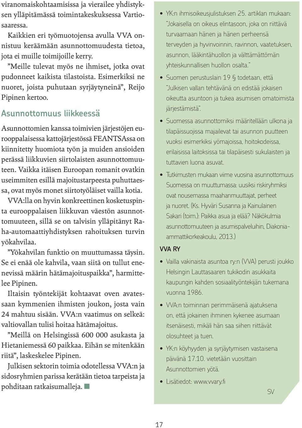 Esimerkiksi ne nuoret, joista puhutaan syrjäytyneinä, Reijo Pipinen kertoo.