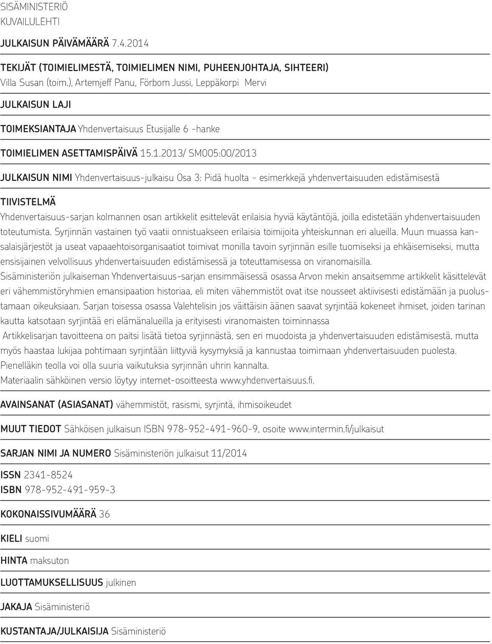 .1.2013/ SM005:00/2013 JULKAISUN NIMI Yhdenvertaisuus-julkaisu Osa 3: Pidä huolta - esimerkkejä yhdenvertaisuuden edistämisestä TIIVISTELMÄ Yhdenvertaisuus-sarjan kolmannen osan artikkelit