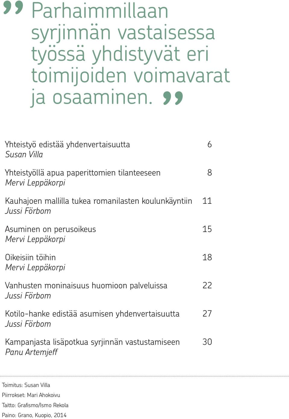 koulunkäyntiin 11 Jussi Förbom Asuminen on perusoikeus 15 Mervi Leppäkorpi Oikeisiin töihin 18 Mervi Leppäkorpi Vanhusten moninaisuus huomioon palveluissa 22