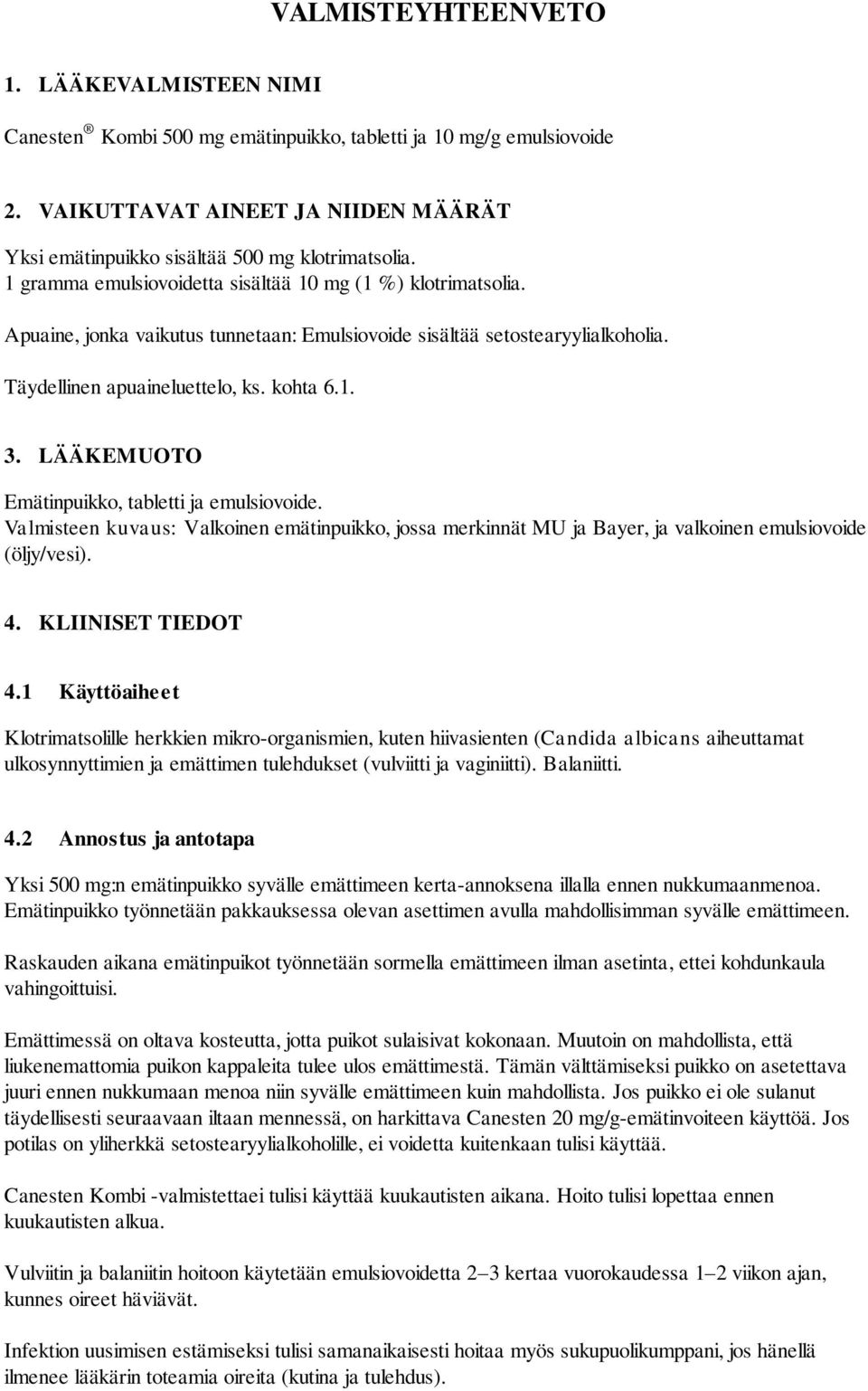 LÄÄKEMUOTO Emätinpuikko, tabletti ja emulsiovoide. Valmisteen kuvaus: Valkoinen emätinpuikko, jossa merkinnät MU ja Bayer, ja valkoinen emulsiovoide (öljy/vesi). 4. KLIINISET TIEDOT 4.