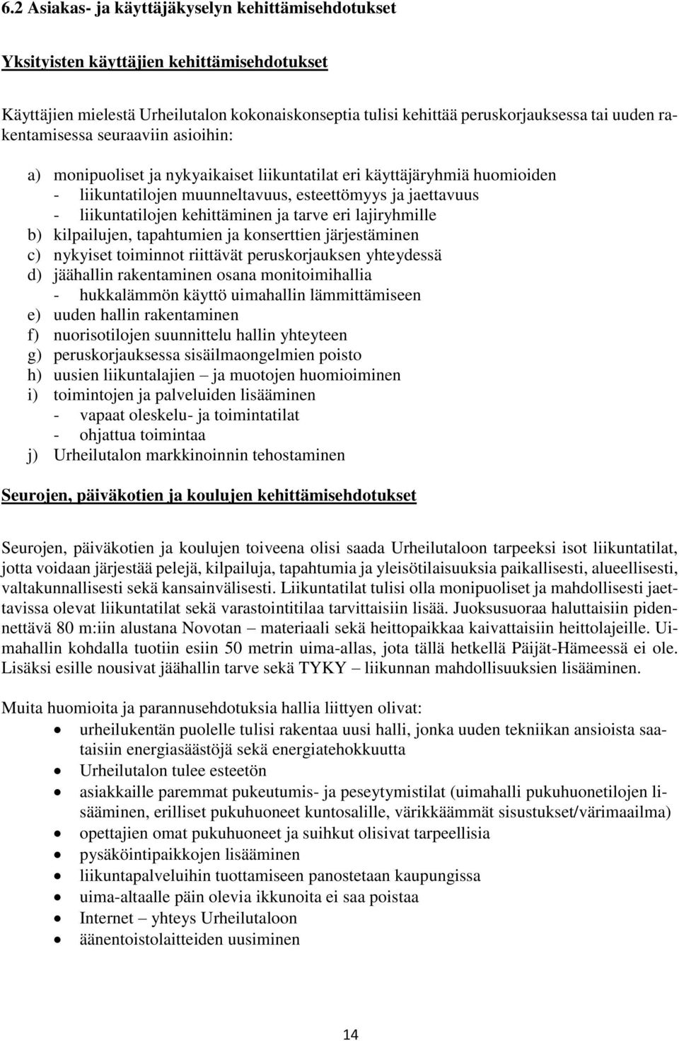 kehittäminen ja tarve eri lajiryhmille b) kilpailujen, tapahtumien ja konserttien järjestäminen c) nykyiset toiminnot riittävät peruskorjauksen yhteydessä d) jäähallin rakentaminen osana