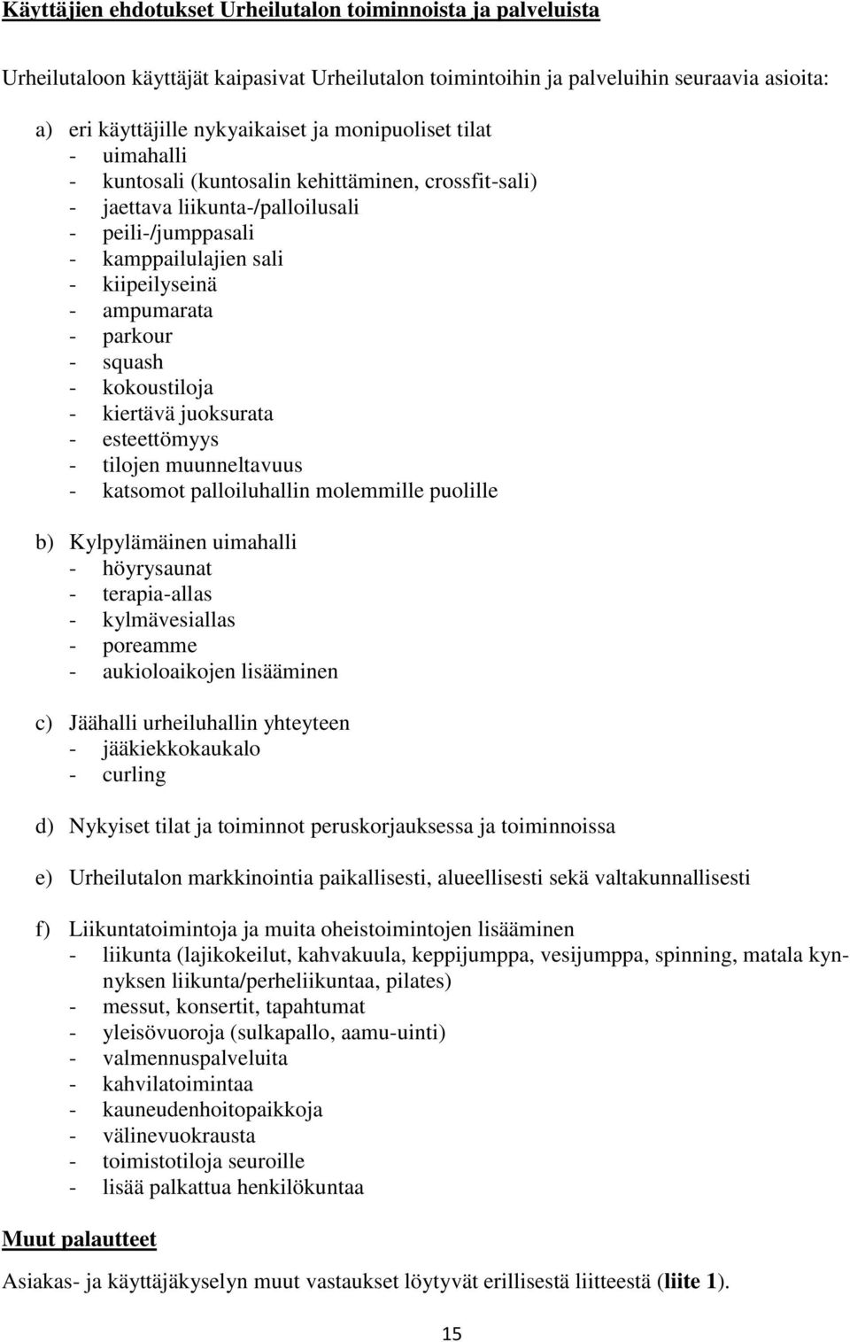 - squash - kokoustiloja - kiertävä juoksurata - esteettömyys - tilojen muunneltavuus - katsomot palloiluhallin molemmille puolille b) Kylpylämäinen uimahalli - höyrysaunat - terapia-allas -