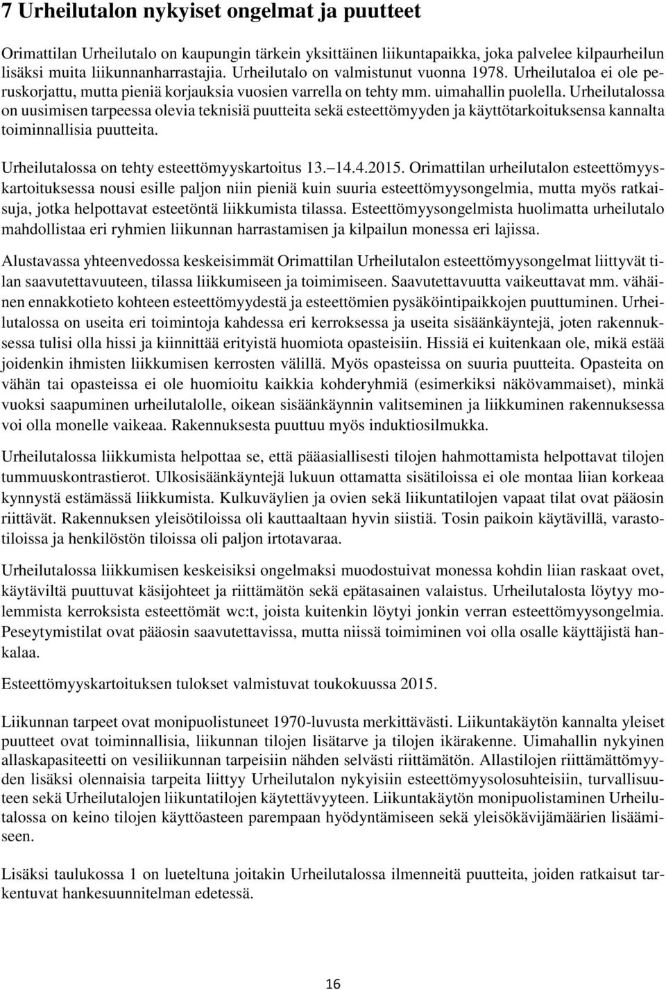 Urheilutalossa on uusimisen tarpeessa olevia teknisiä puutteita sekä esteettömyyden ja käyttötarkoituksensa kannalta toiminnallisia puutteita. Urheilutalossa on tehty esteettömyyskartoitus 13. 14.