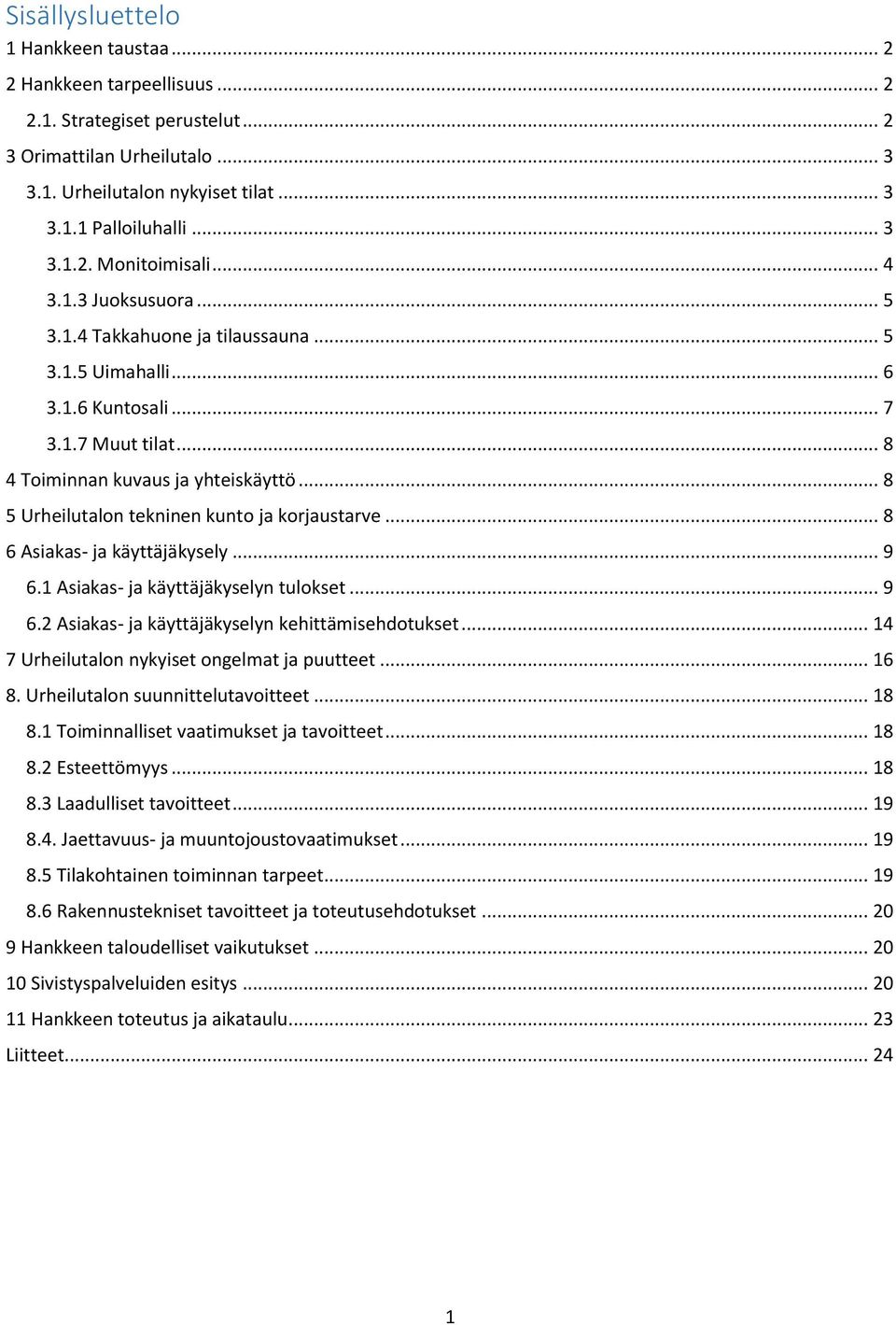 .. 8 5 Urheilutalon tekninen kunto ja korjaustarve... 8 6 Asiakas- ja käyttäjäkysely... 9 6.1 Asiakas- ja käyttäjäkyselyn tulokset... 9 6.2 Asiakas- ja käyttäjäkyselyn kehittämisehdotukset.