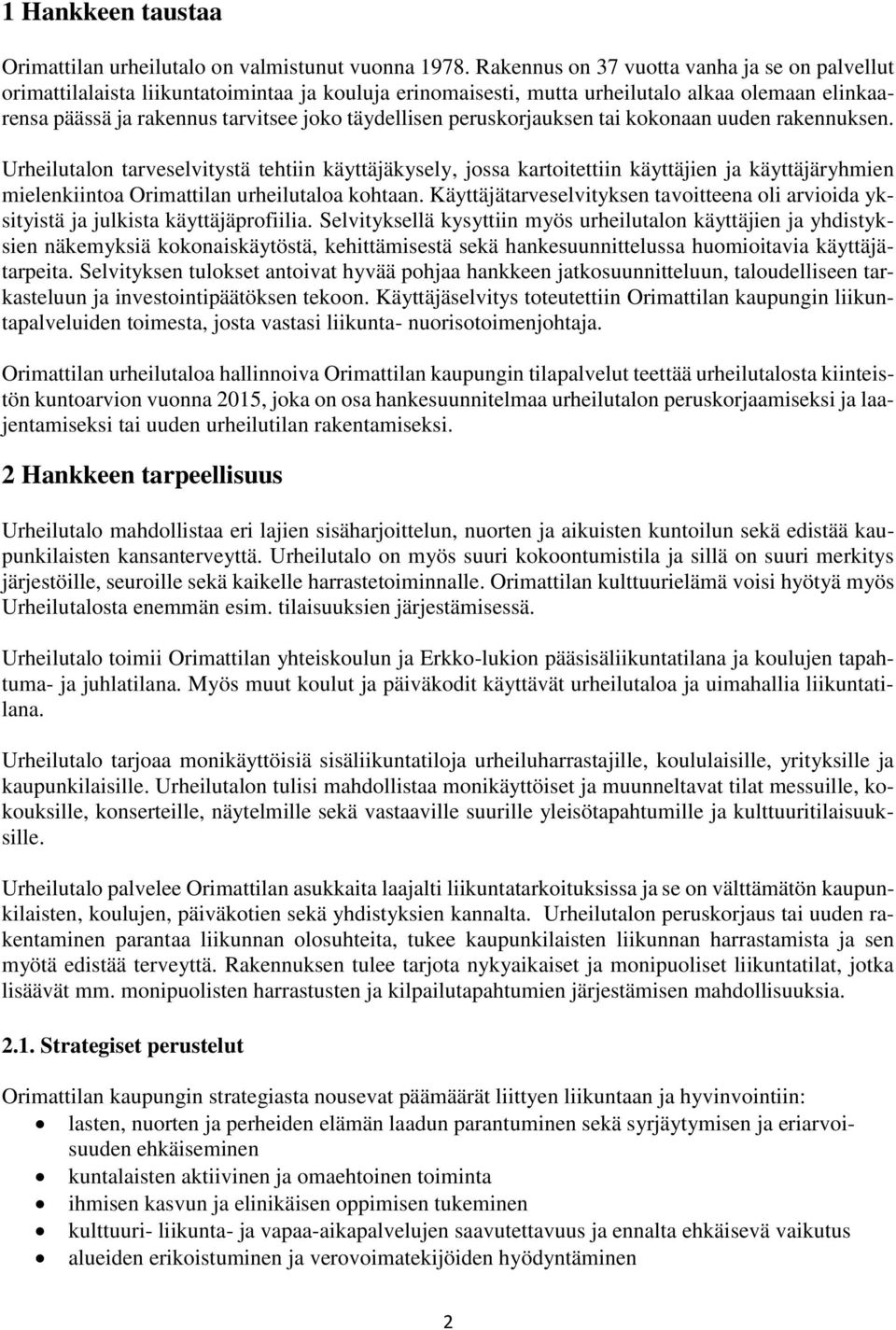 peruskorjauksen tai kokonaan uuden rakennuksen. Urheilutalon tarveselvitystä tehtiin käyttäjäkysely, jossa kartoitettiin käyttäjien ja käyttäjäryhmien mielenkiintoa Orimattilan urheilutaloa kohtaan.