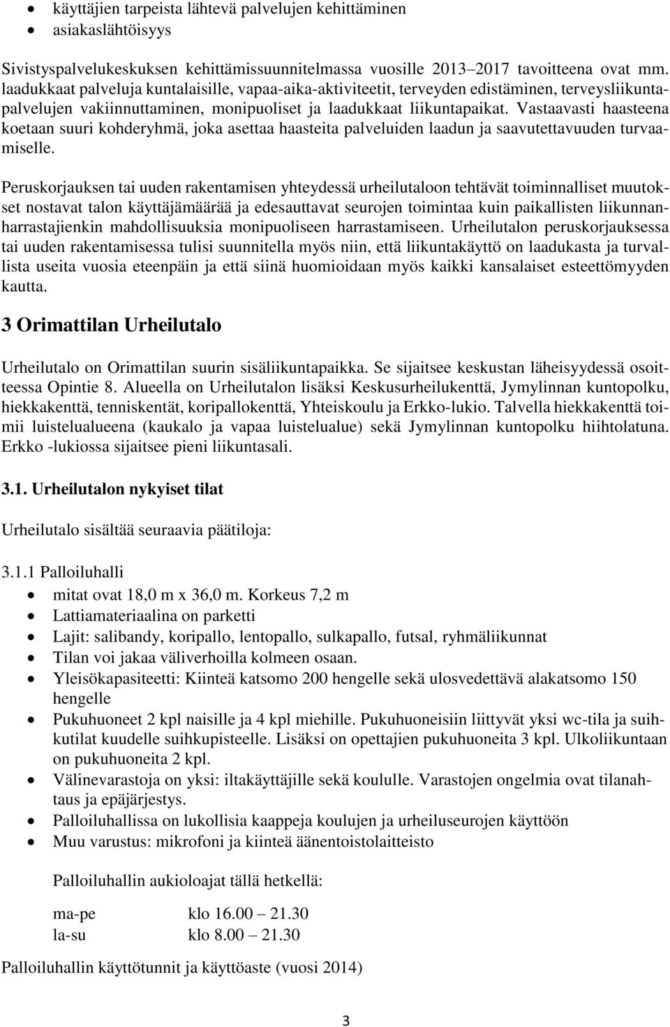 Vastaavasti haasteena koetaan suuri kohderyhmä, joka asettaa haasteita palveluiden laadun ja saavutettavuuden turvaamiselle.