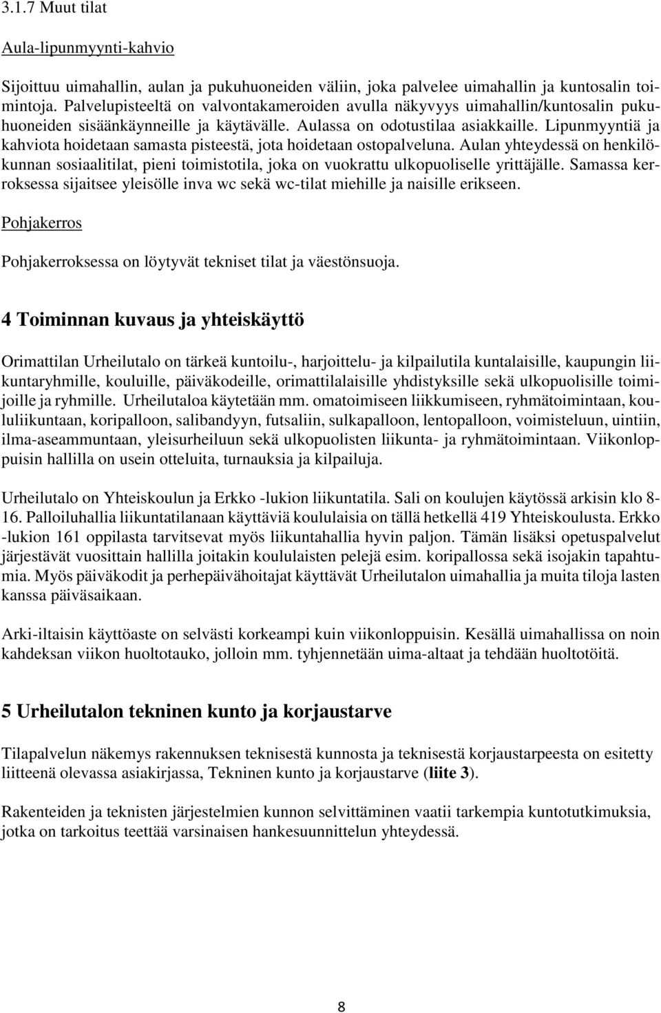 Lipunmyyntiä ja kahviota hoidetaan samasta pisteestä, jota hoidetaan ostopalveluna. Aulan yhteydessä on henkilökunnan sosiaalitilat, pieni toimistotila, joka on vuokrattu ulkopuoliselle yrittäjälle.