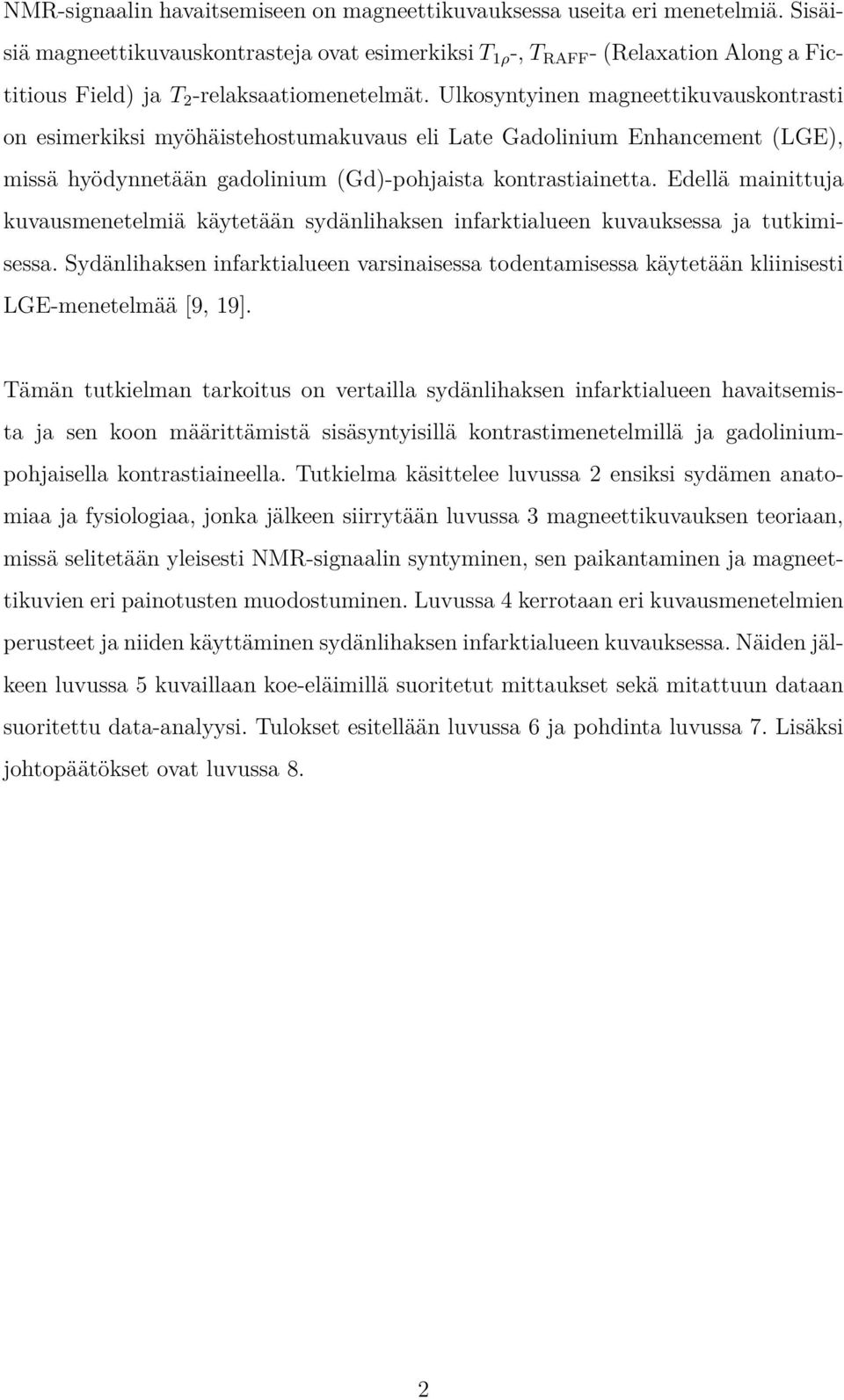 Ulkosyntyinen magneettikuvauskontrasti on esimerkiksi myöhäistehostumakuvaus eli Late Gadolinium Enhancement (LGE), missä hyödynnetään gadolinium (Gd)-pohjaista kontrastiainetta.