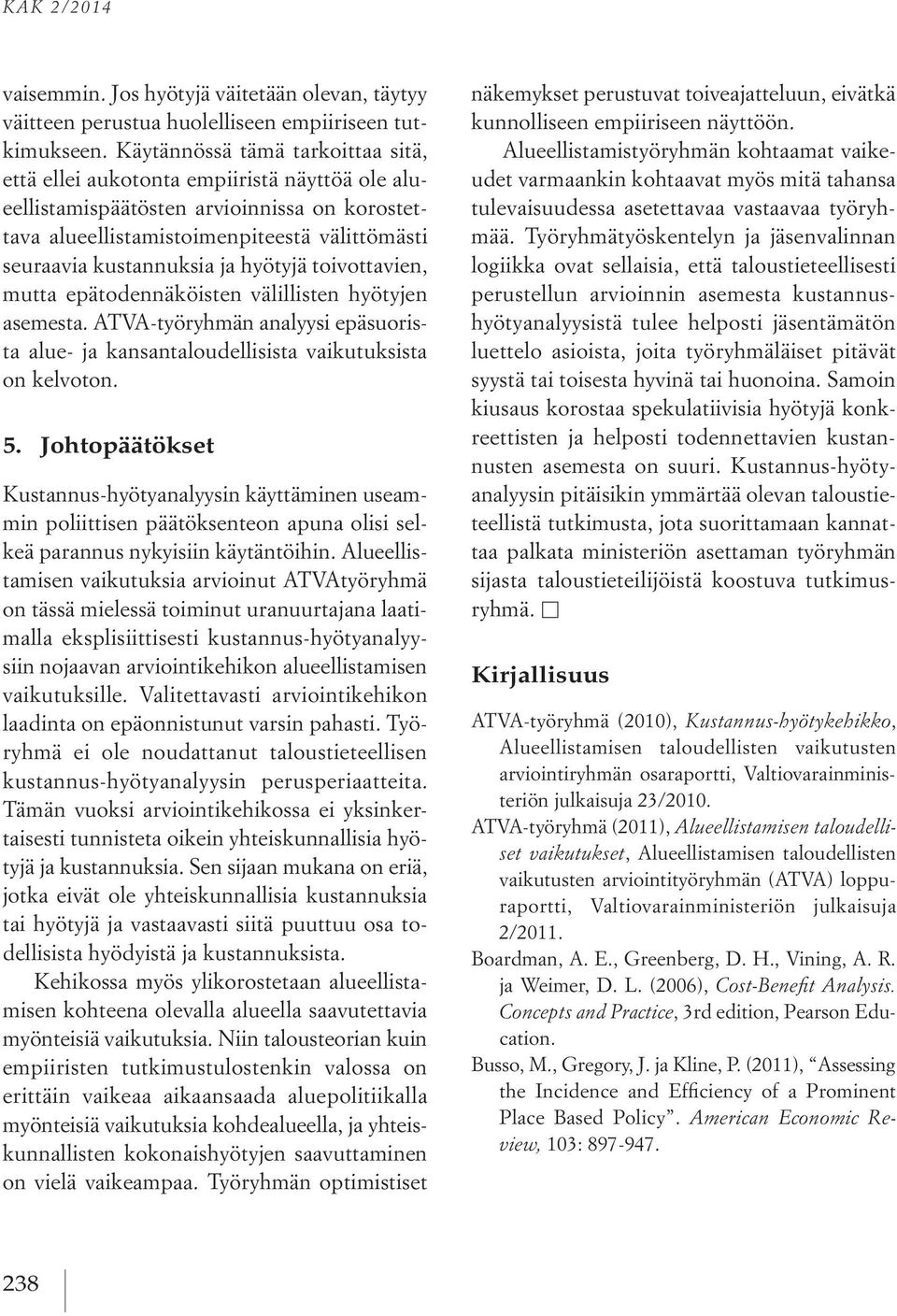 hyötyjä toivottavien, mutta epätodennäköisten välillisten hyötyjen asemesta. ATVA-työryhmän analyysi epäsuorista alue- ja kansantaloudellisista vaikutuksista on kelvoton. 5.