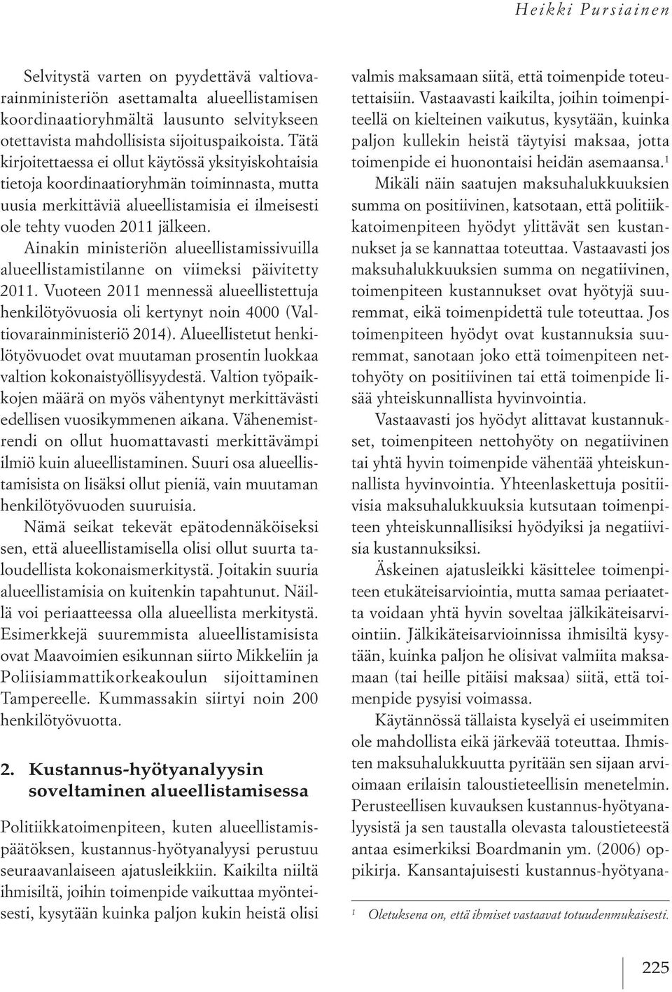 Ainakin ministeriön alueellistamissivuilla alueellistamistilanne on viimeksi päivitetty 2011.