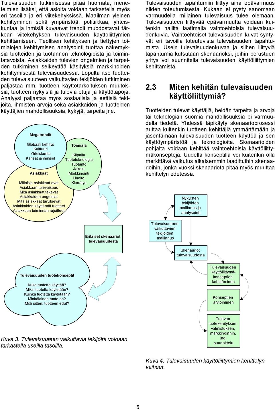 Teollisen kehityksen ja tiettyjen toimialojen kehittymisen analysointi tuottaa näkemyksiä tuotteiden ja tuotannon teknologioista ja toimintatavoista.