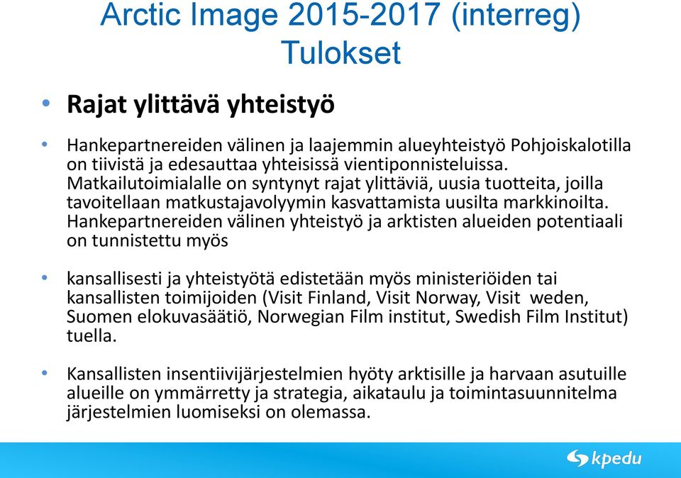 Hankepartnereiden välinen yhteistyö ja arktisten alueiden ptentiaali n tunnistettu myös kansallisesti ja yhteistyötä edistetään myös ministeriöiden tai kansallisten timijiden (Visit