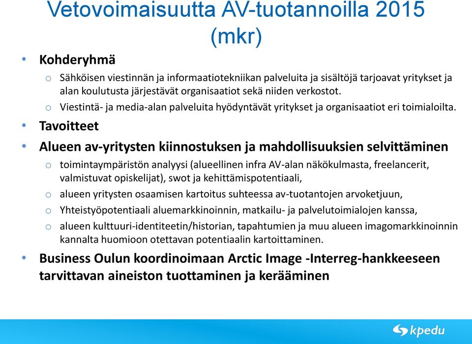 Tavitteet Alueen av-yritysten kiinnstuksen ja mahdllisuuksien selvittäminen timintaympäristön analyysi (alueellinen infra AV-alan näkökulmasta, freelancerit, valmistuvat piskelijat), swt ja