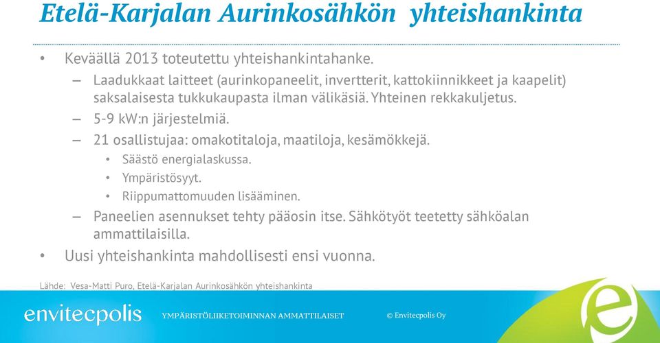 Yhteinen rekkakuljetus. 5-9 kw:n järjestelmiä. 21 osallistujaa: omakotitaloja, maatiloja, kesämökkejä. Säästö energialaskussa. Ympäristösyyt.