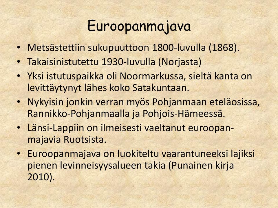 koko Satakuntaan. Nykyisin jonkin verran myös Pohjanmaan eteläosissa, Rannikko-Pohjanmaalla ja Pohjois-Hämeessä.