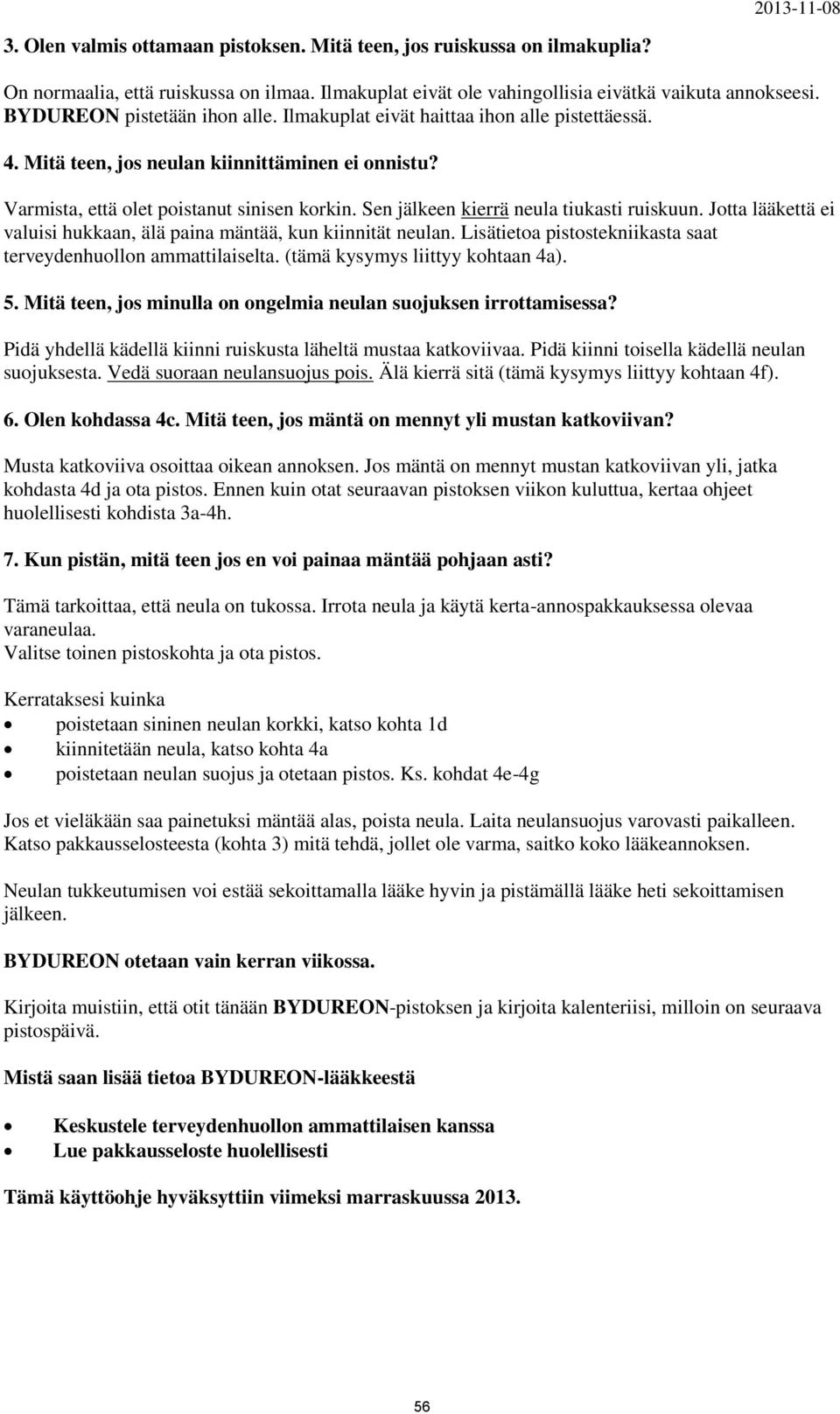 Sen jälkeen kierrä neula tiukasti ruiskuun. Jotta lääkettä ei valuisi hukkaan, älä paina mäntää, kun kiinnität neulan. Lisätietoa pistostekniikasta saat terveydenhuollon ammattilaiselta.