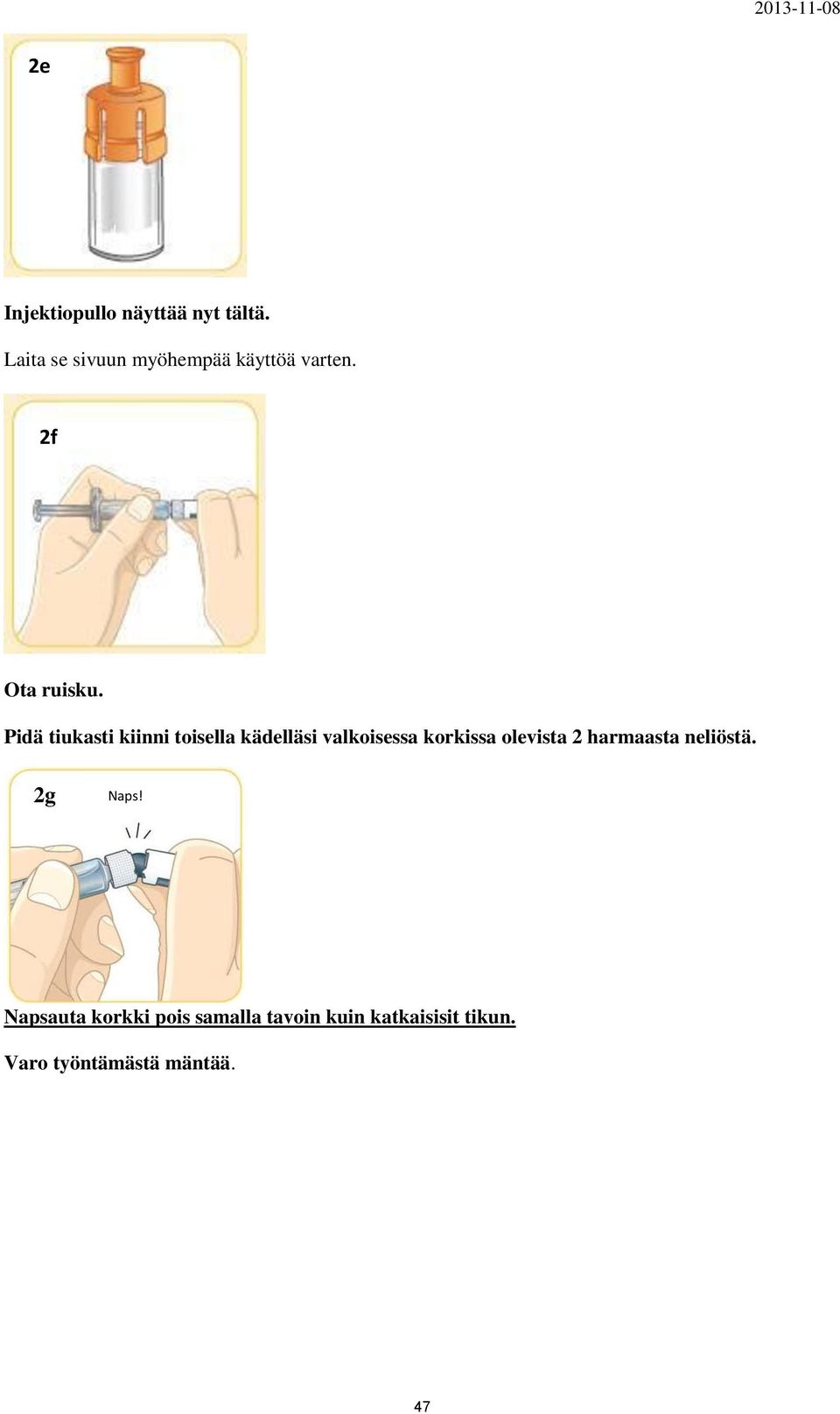 Pidä tiukasti kiinni toisella kädelläsi valkoisessa korkissa olevista