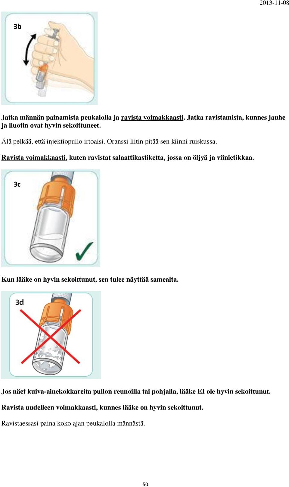 Ravista voimakkaasti, kuten ravistat salaattikastiketta, jossa on öljyä ja viinietikkaa.