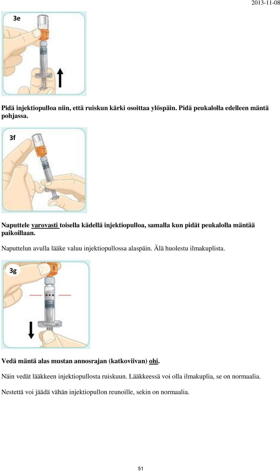 Naputtelun avulla lääke valuu injektiopullossa alaspäin. Älä huolestu ilmakuplista.