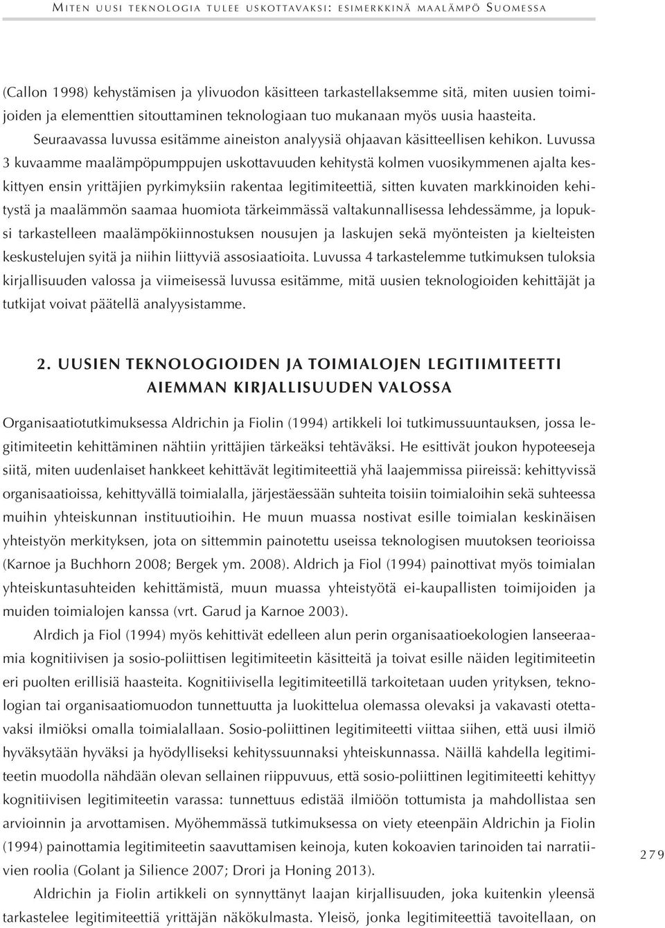 Luvussa 3 kuvaamme maalämpöpumppujen uskottavuuden kehitystä kolmen vuosikymmenen ajalta keskittyen ensin yrittäjien pyrkimyksiin rakentaa legitimiteettiä, sitten kuvaten markkinoiden kehitystä ja