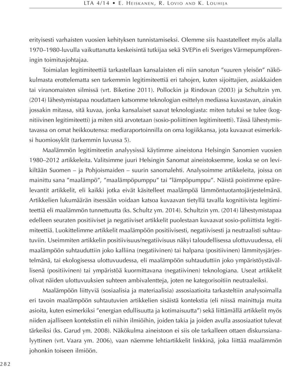 Toimialan legitimiteettiä tarkastellaan kansalaisten eli niin sanotun suuren yleisön näkökulmasta erottelematta sen tarkemmin legitimiteettiä eri tahojen, kuten sijoittajien, asiakkaiden tai