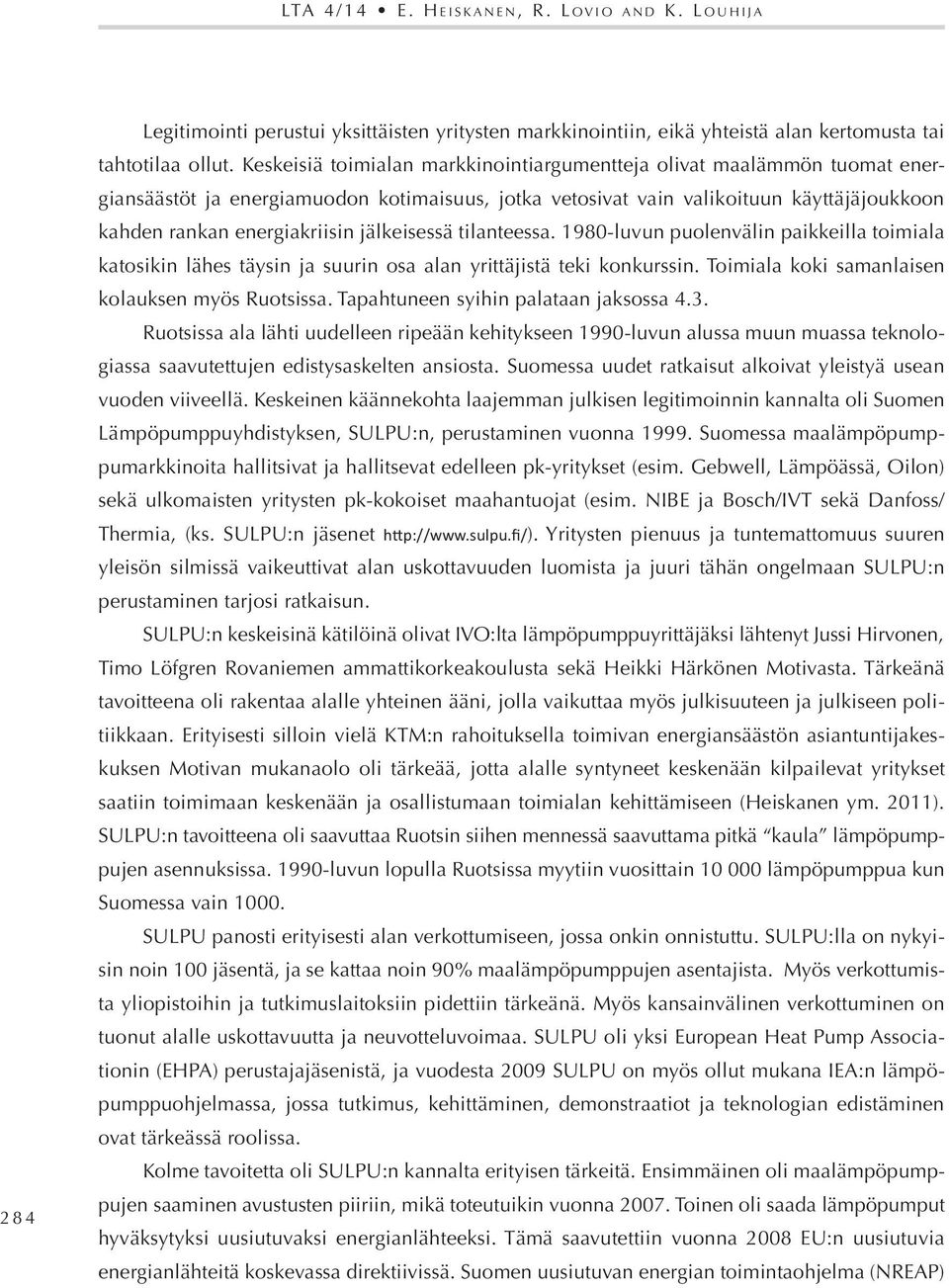 jälkeisessä tilanteessa. 1980-luvun puolenvälin paikkeilla toimiala katosikin lähes täysin ja suurin osa alan yrittäjistä teki konkurssin. Toimiala koki samanlaisen kolauksen myös Ruotsissa.