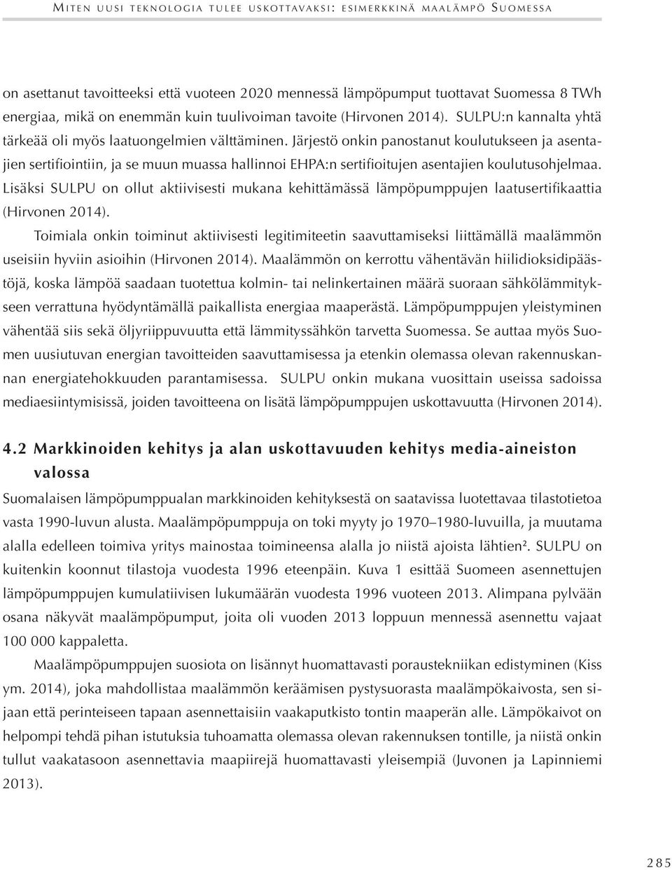 Järjestö onkin panostanut koulutukseen ja asentajien sertifiointiin, ja se muun muassa hallinnoi EHPA:n sertifioitujen asentajien koulutusohjelmaa.