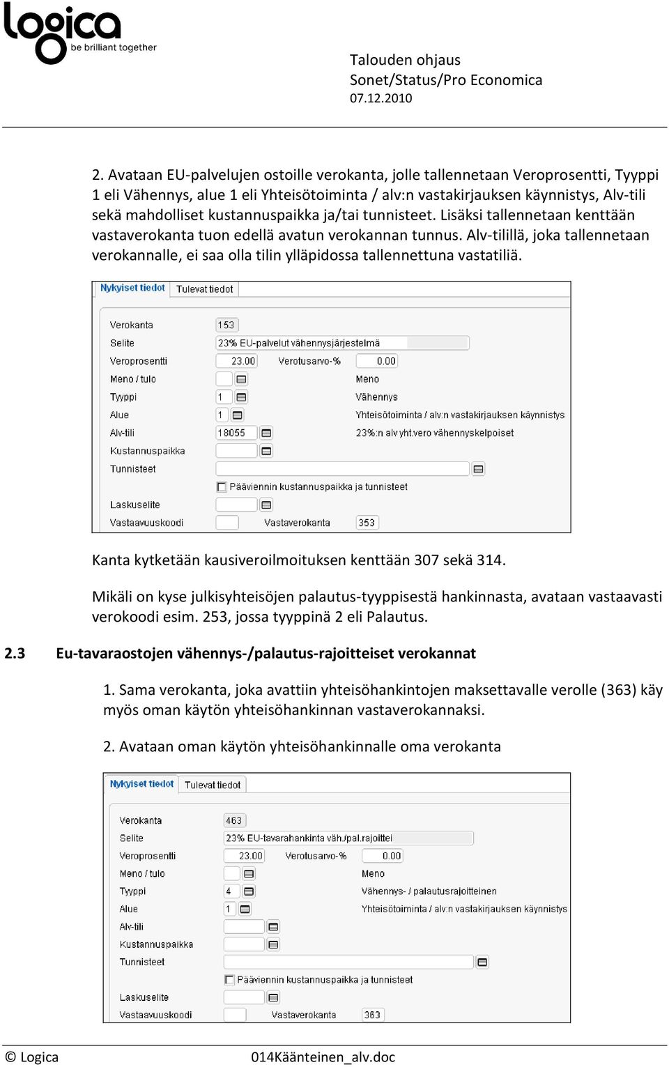 Alv-tilillä, joka tallennetaan verokannalle, ei saa olla tilin ylläpidossa tallennettuna vastatiliä. Kanta kytketään kausiveroilmoituksen kenttään 307 sekä 314.