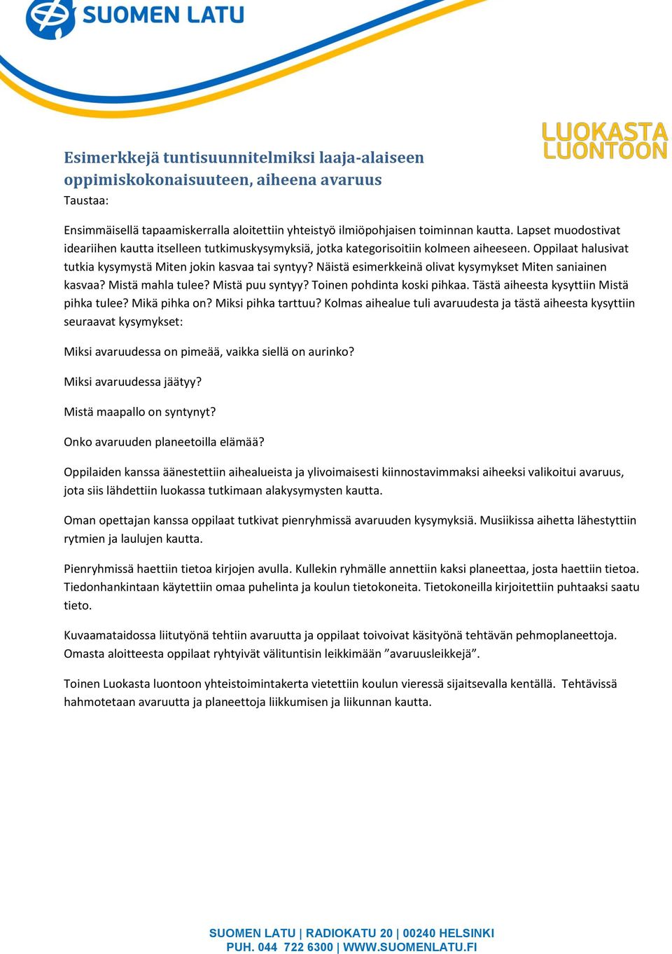 Näistä esimerkkeinä olivat kysymykset Miten saniainen kasvaa? Mistä mahla tulee? Mistä puu syntyy? Toinen pohdinta koski pihkaa. Tästä aiheesta kysyttiin Mistä pihka tulee? Mikä pihka on?