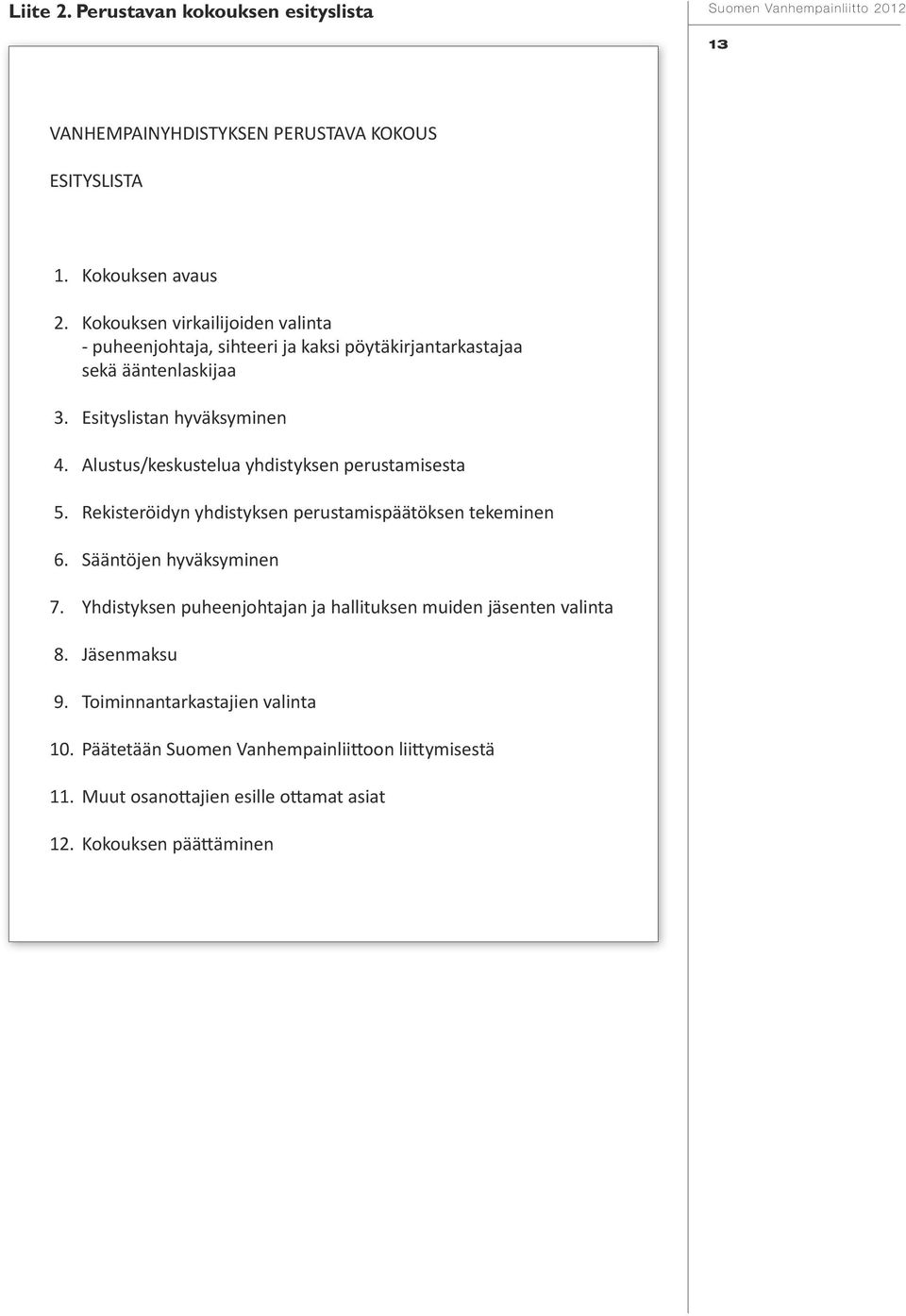 Alustus/keskustelua yhdistyksen perustamisesta 5. Rekisteröidyn yhdistyksen perustamispäätöksen tekeminen 6. Sääntöjen hyväksyminen 7.