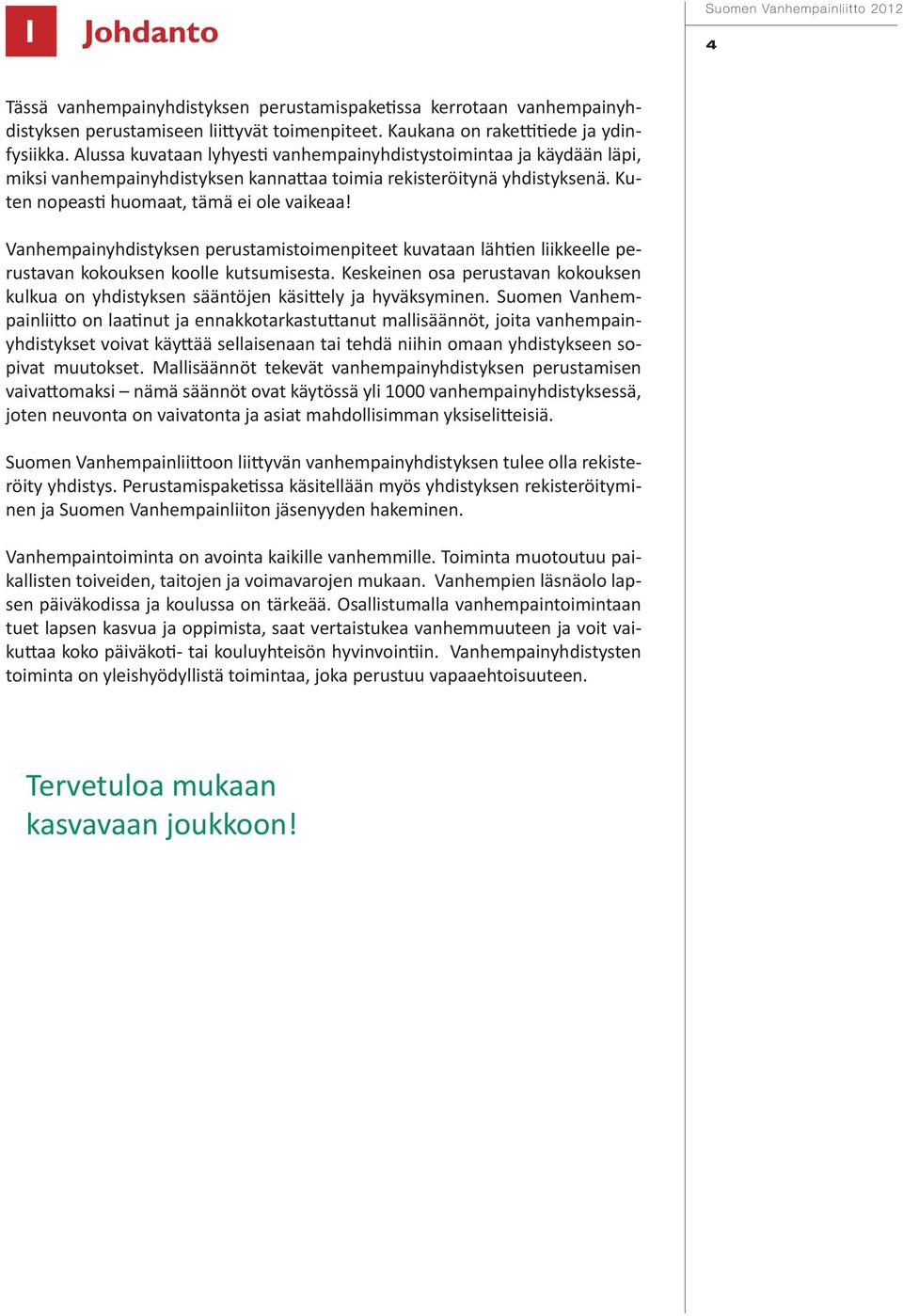 Vanhempainyhdistyksen perustamistoimenpiteet kuvataan lähtien liikkeelle perustavan kokouksen koolle kutsumisesta.