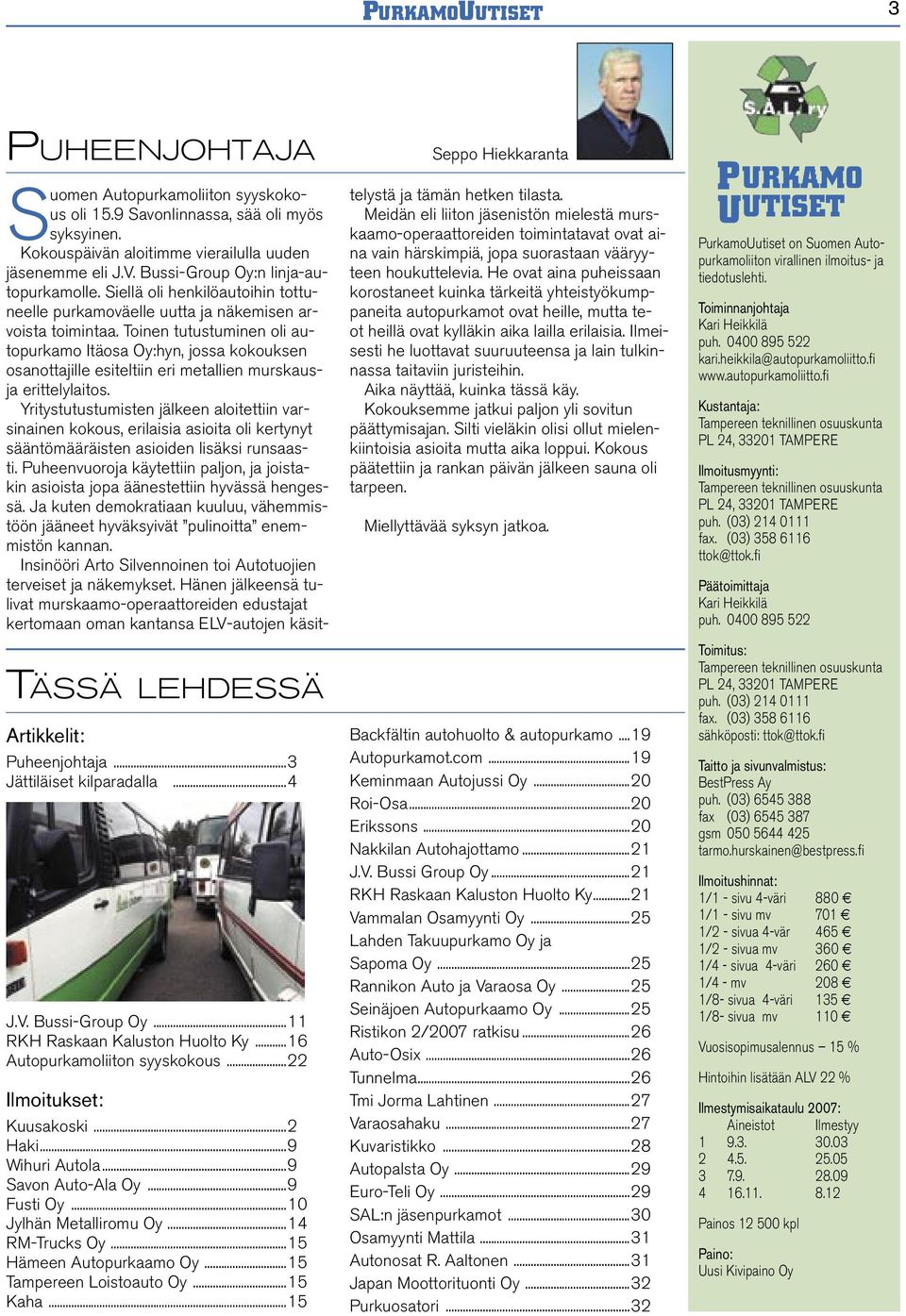 ..15 Kaha...15 Seppo Hiekkaranta Suomen Autopurkamoliiton syyskokous oli 15.9 Savonlinnassa, sää oli myös syksyinen. Kokouspäivän aloitimme vierailulla uuden jäsenemme eli J.V.