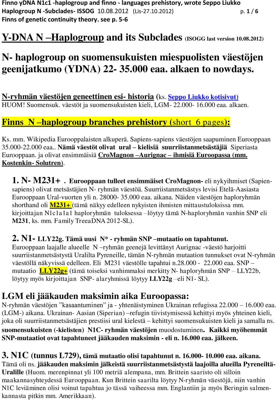 mm. Wikipedia Eurooppalaisten alkuperä. Sapiens-sapiens väestöjen saapuminen Eurooppaan 35.000-22.000 eaa.. Nämä väestöt olivat ural kielisiä suurriistanmetsästäjiä Siperiasta Eurooppaan.