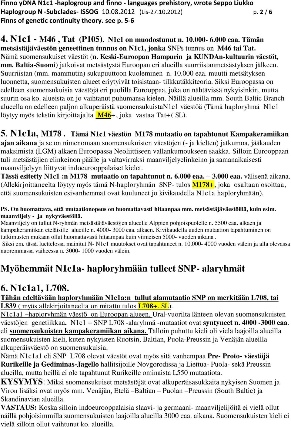 Baltia-Suomi) jatkoivat metsästystä Euroopan eri alueilla suurriistanmetsästyksen jälkeen. Suurriistan (mm. mammutin) sukupuuttoon kuoleminen n. 10.000 eaa.