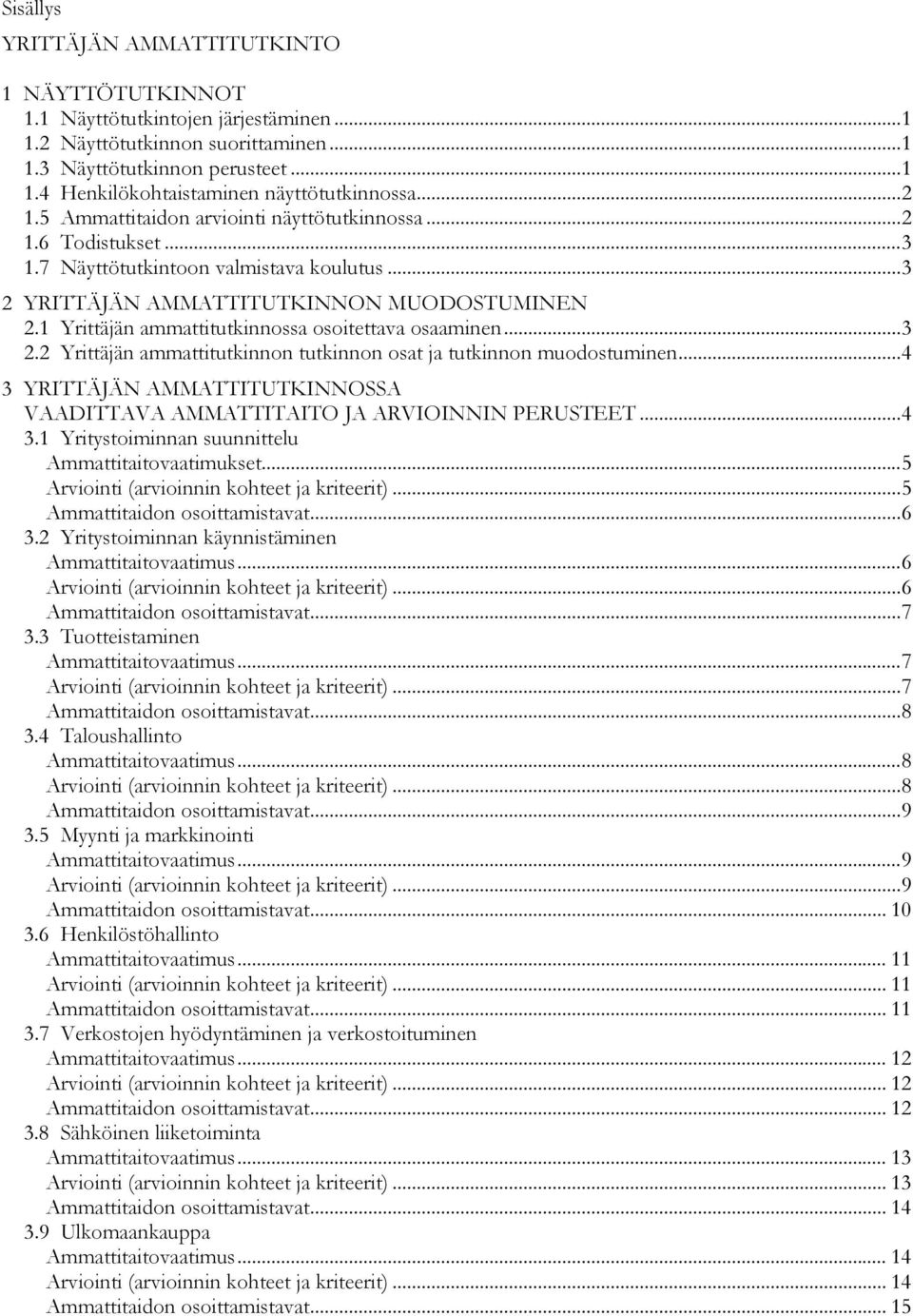 .. 3 2.2 Yrittäjän ammattitutkinnon tutkinnon osat ja tutkinnon muodostuminen... 4 3 YRITTÄJÄN AMMATTITUTKINNOSSA VAADITTAVA AMMATTITAITO JA ARVIOINNIN PERUSTEET... 4 3.1 Yritystoiminnan suunnittelu.