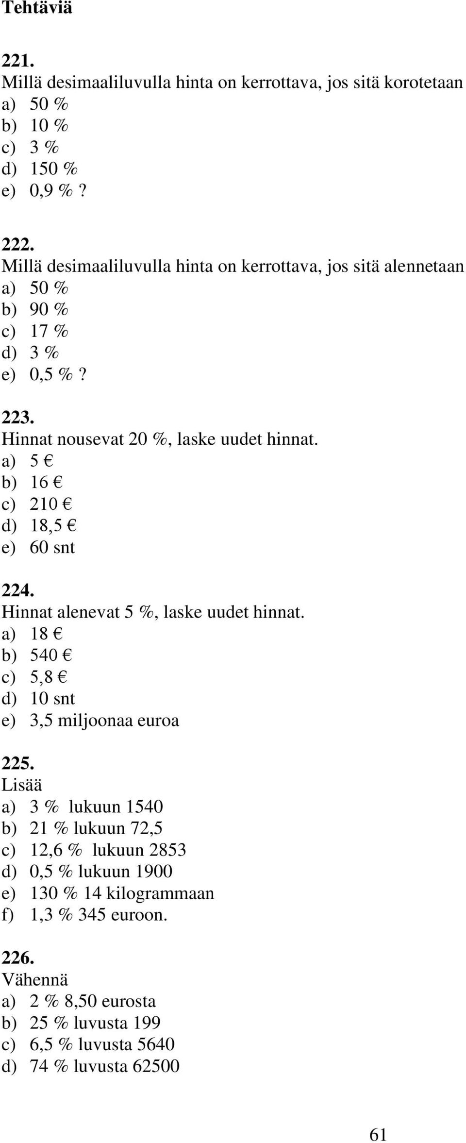 a) 5 b) 16 c) 210 d) 18,5 e) 60 snt 224. Hinnat alenevat 5 %, laske uudet hinnat. a) 18 b) 540 c) 5,8 d) 10 snt e) 3,5 miljoonaa euroa 225.