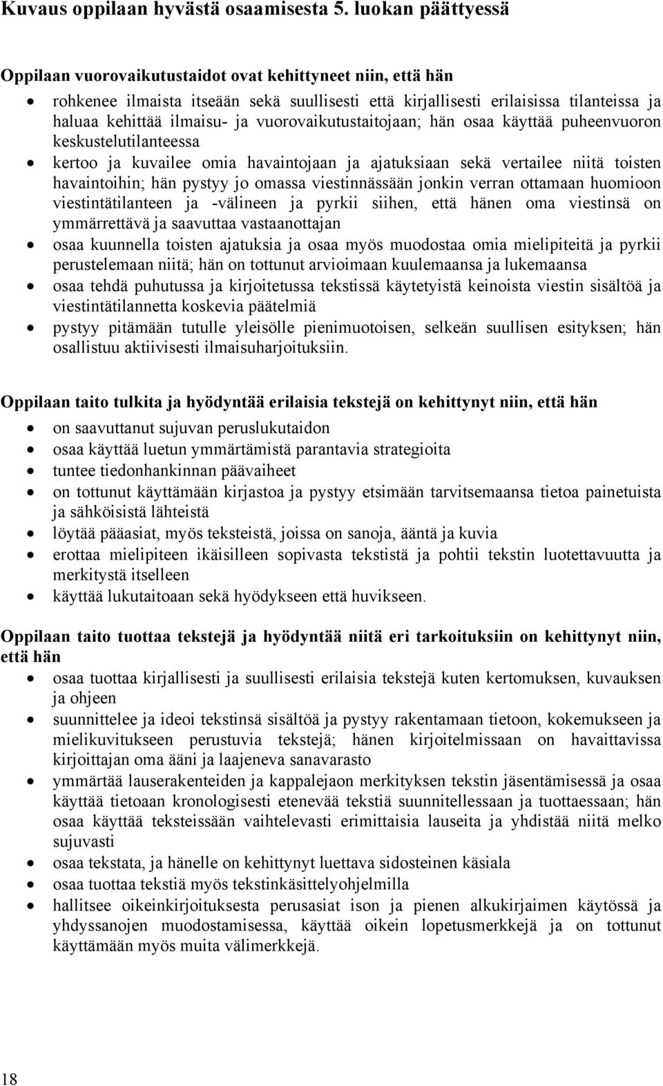 vuorovaikutustaitojaan; hän osaa käyttää puheenvuoron keskustelutilanteessa kertoo ja kuvailee omia havaintojaan ja ajatuksiaan sekä vertailee niitä toisten havaintoihin; hän pystyy jo omassa