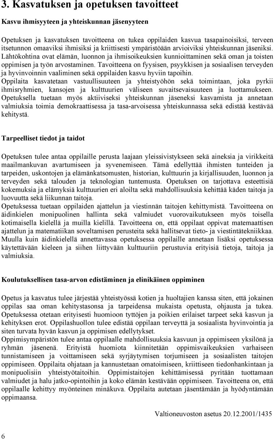 Tavoitteena on fyysisen, psyykkisen ja sosiaalisen terveyden ja hyvinvoinnin vaaliminen sekä oppilaiden kasvu hyviin tapoihin.